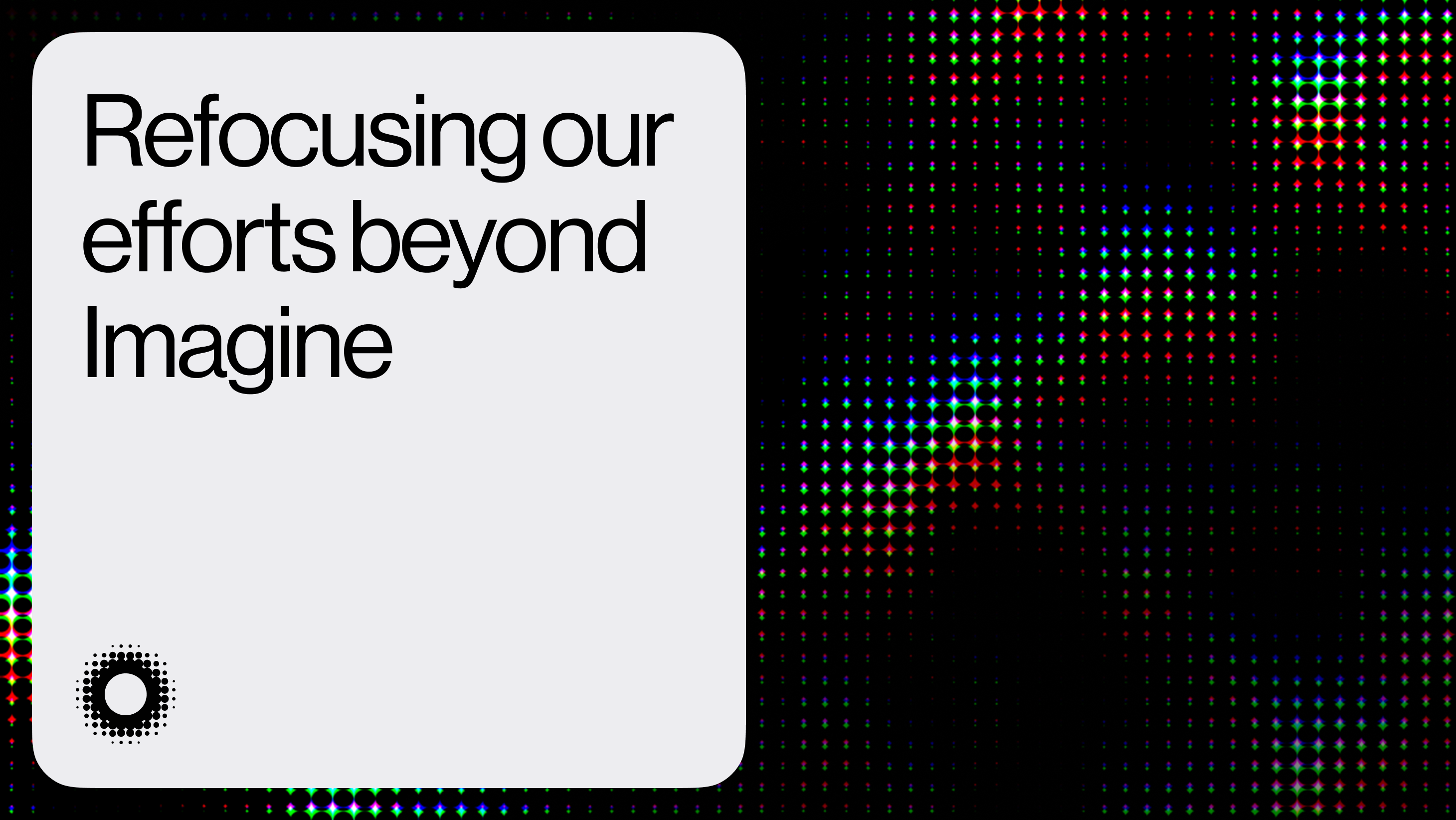 Refocusing our efforts beyond Imagine